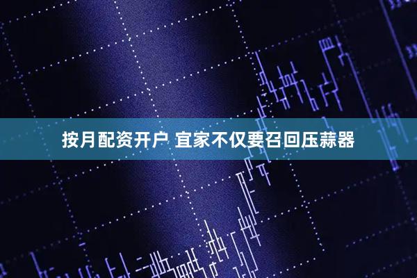 按月配资开户 宜家不仅要召回压蒜器